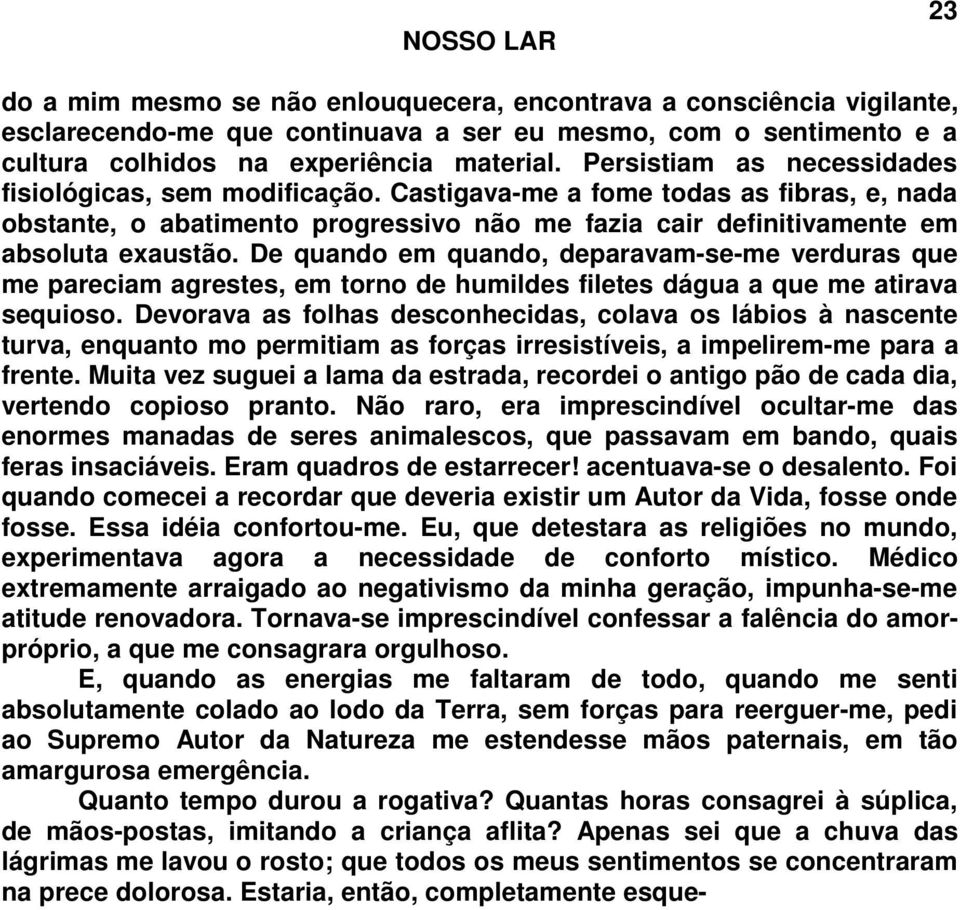 De quando em quando, deparavam-se-me verduras que me pareciam agrestes, em torno de humildes filetes dágua a que me atirava sequioso.