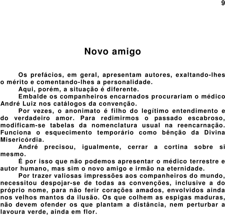 Para redimirmos o passado escabroso, modificam-se tabelas da nomenclatura usual na reencarnação. Funciona o esquecimento temporário como bênção da Divina Misericórdia.