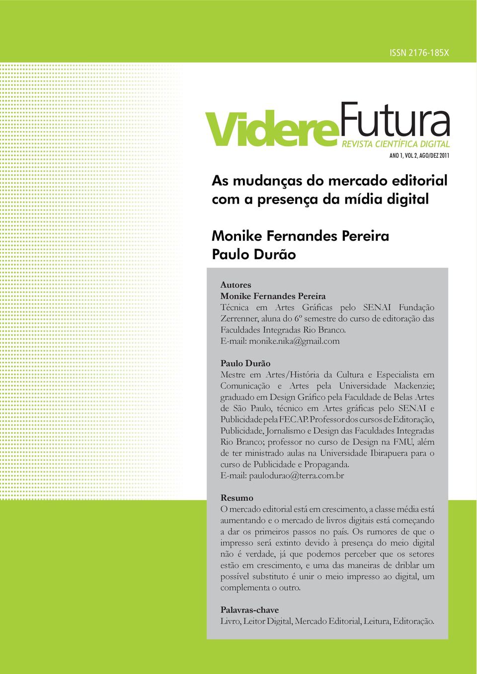 com Paulo Durão Mestre em Artes/História da Cultura e Especialista em Comunicação e Artes pela Universidade Mackenzie; graduado em Design Gráfico pela Faculdade de Belas Artes de São Paulo, técnico