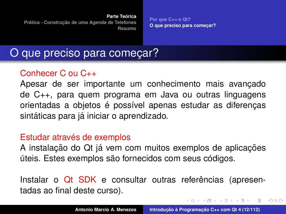 Conhecer C ou C++ Apesar de ser importante um conhecimento mais avançado de C++, para quem programa em Java ou outras linguagens orientadas a objetos é