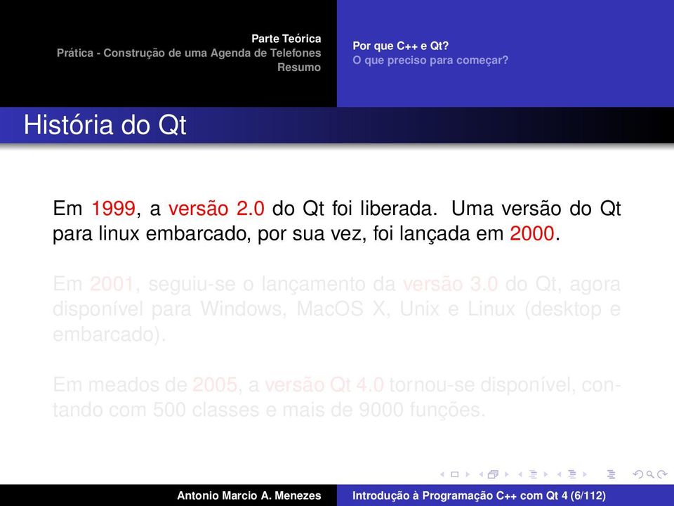 0 do Qt, agora disponível para Windows, MacOS X, Unix e Linux (desktop e embarcado). Em meados de 2005, a versão Qt 4.