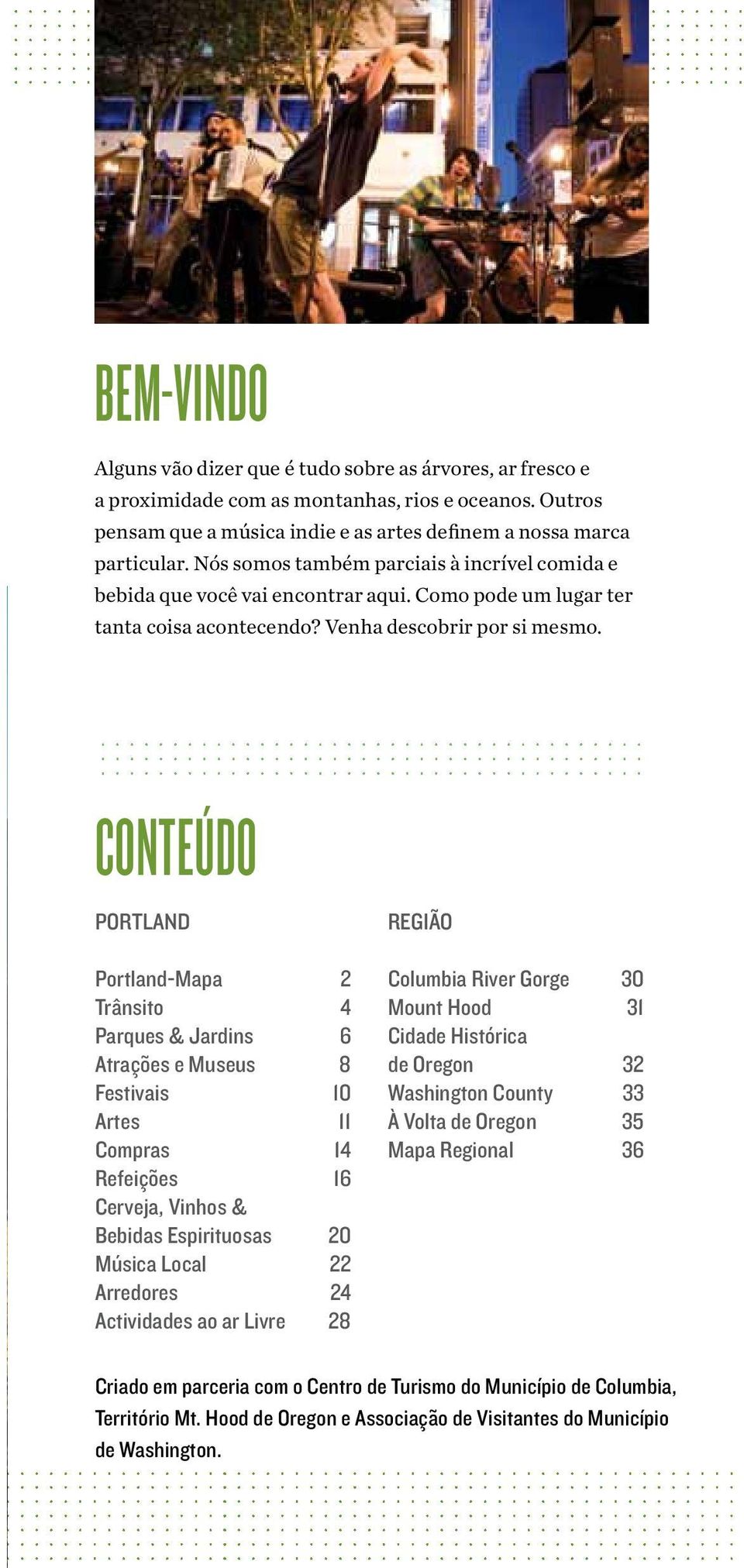 conteúdo -Mapa 2 Trânsito 4 Parques & Jardins 6 Atrações e Museus 8 Festivais 10 Artes 11 Compras 14 Refeições 16 Cerveja, Vinhos & Bebidas Espirituosas 20 Música Local 22 Arredores 24 Actividades ao