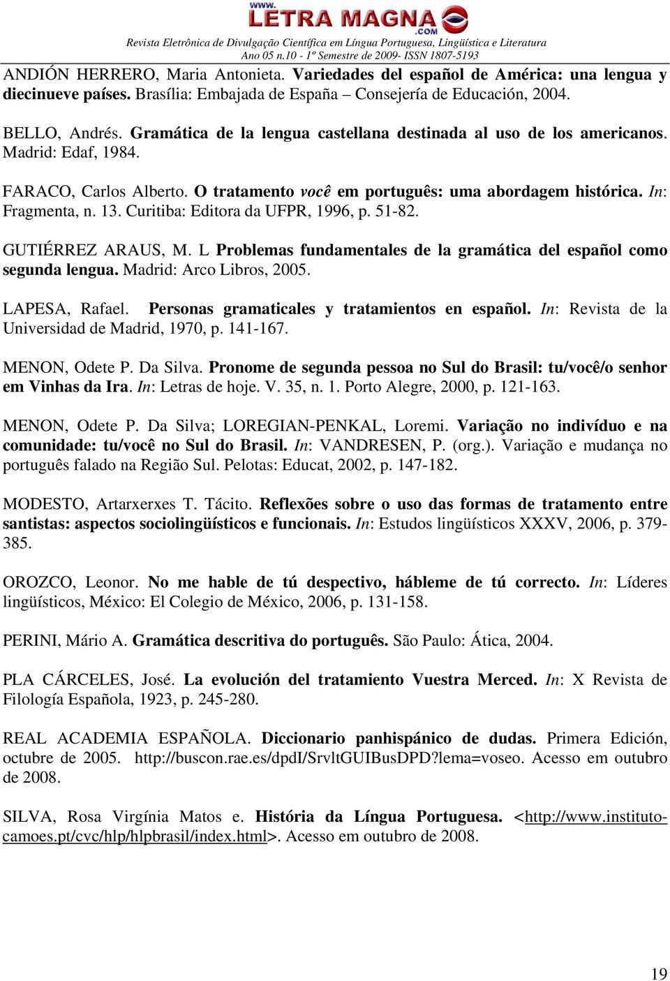 Curitiba: Editora da UFPR, 1996, p. 51-82. GUTIÉRREZ ARAUS, M. L Problemas fundamentales de la gramática del español como segunda lengua. Madrid: Arco Libros, 2005. LAPESA, Rafael.