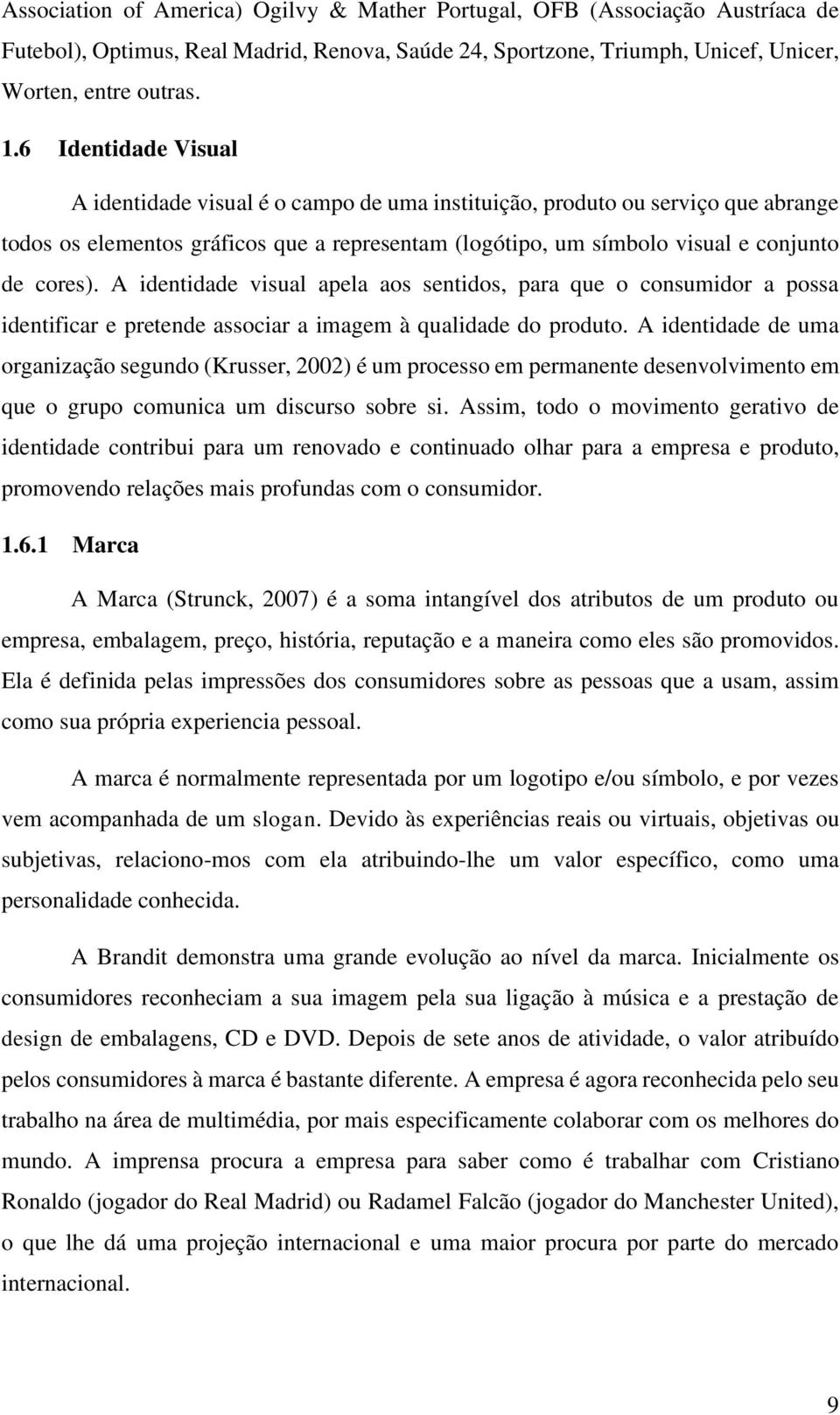 A identidade visual apela aos sentidos, para que o consumidor a possa identificar e pretende associar a imagem à qualidade do produto.