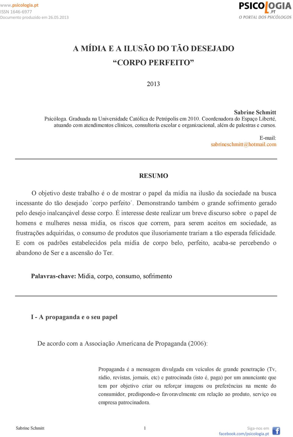 com RESUMO O objetivo deste trabalho é o de mostrar o papel da mídia na ilusão da sociedade na busca incessante do tão desejado corpo perfeito.