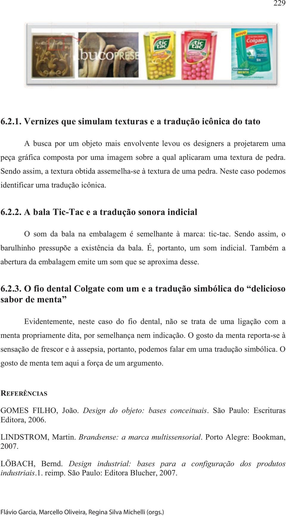 textura de pedra. Sendo assim, a textura obtida assemelha-se à textura de uma pedra. Neste caso podemos identificar uma tradução icônica. 6.2.