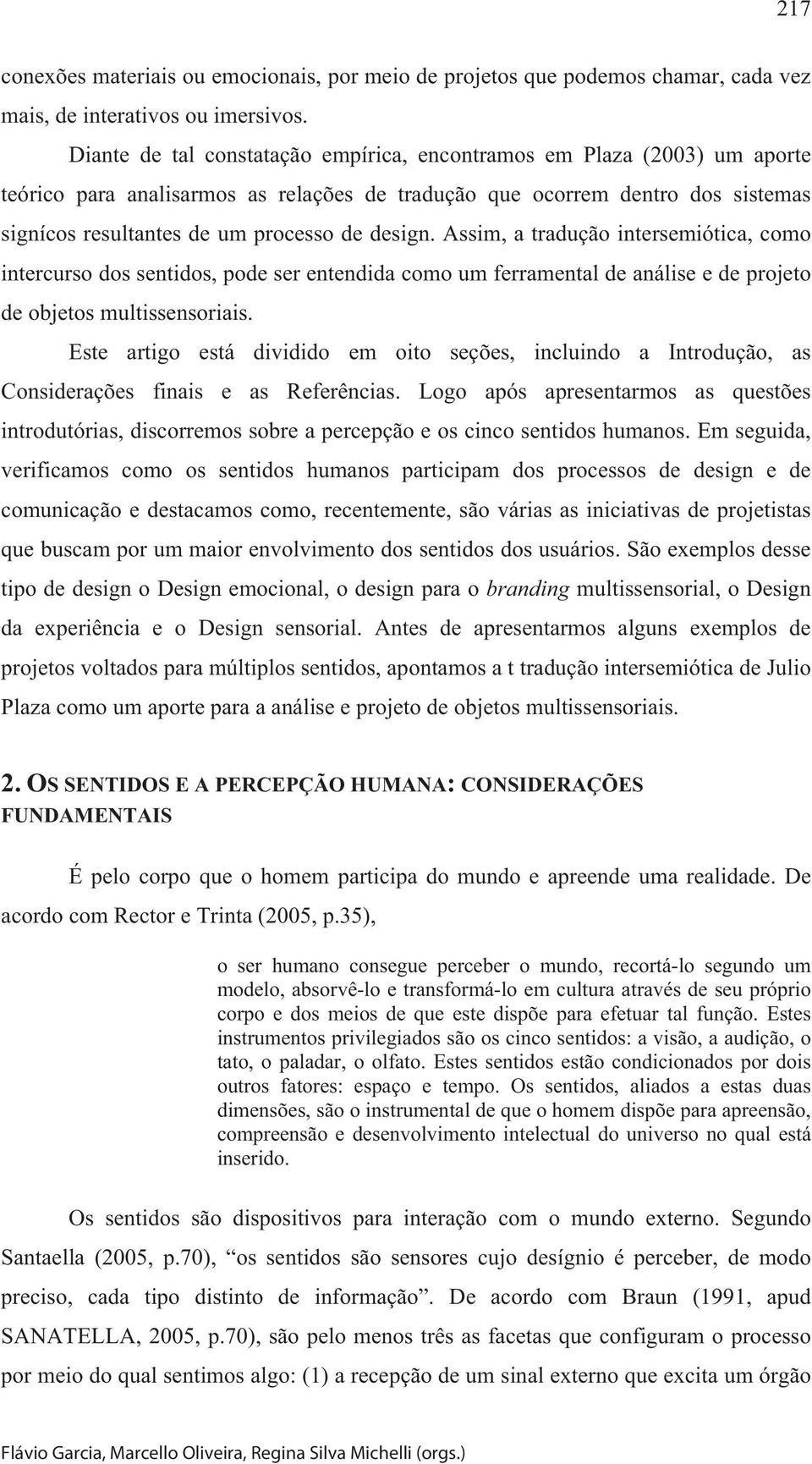 design. Assim, a tradução intersemiótica, como intercurso dos sentidos, pode ser entendida como um ferramental de análise e de projeto de objetos multissensoriais.