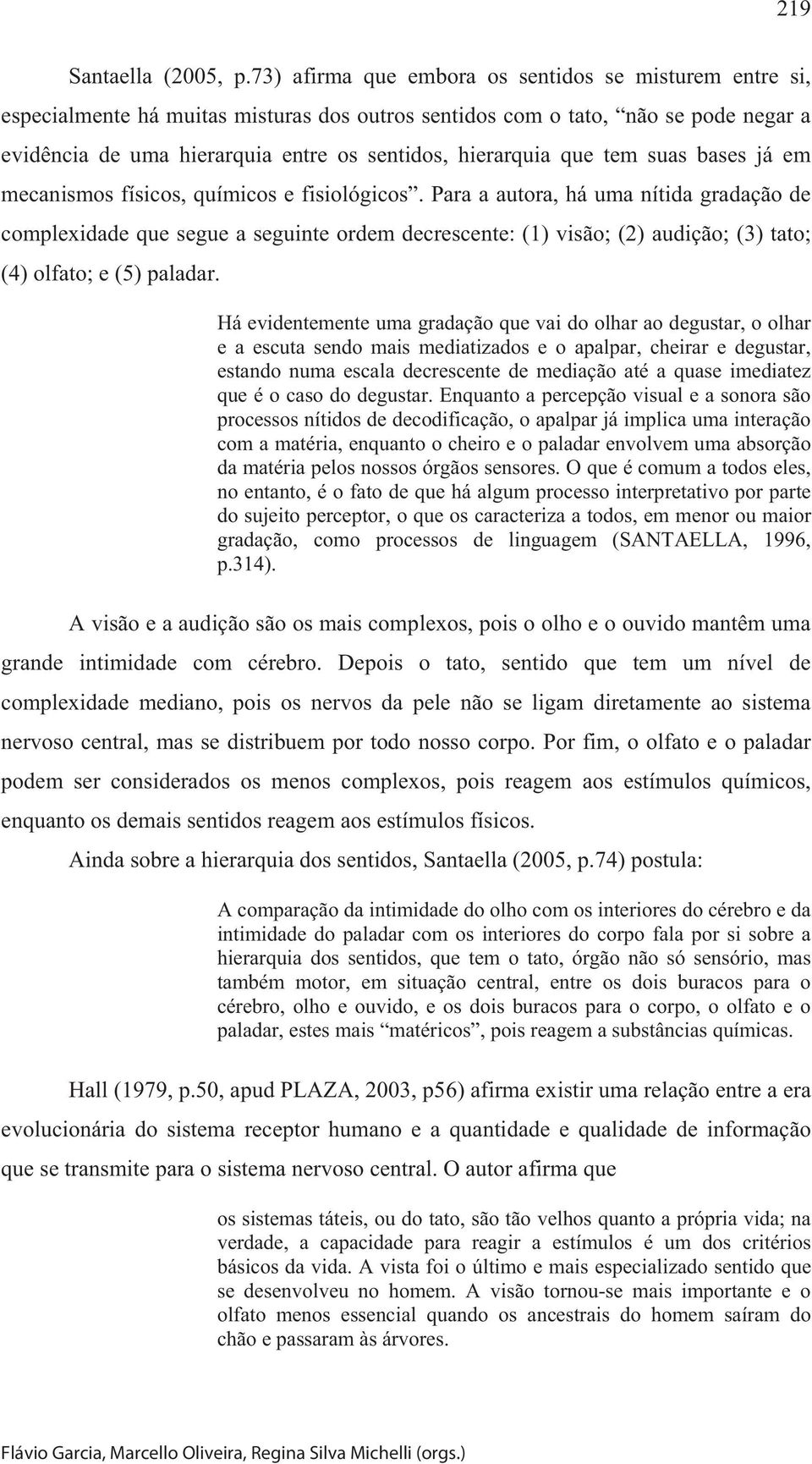 que tem suas bases já em mecanismos físicos, químicos e fisiológicos.