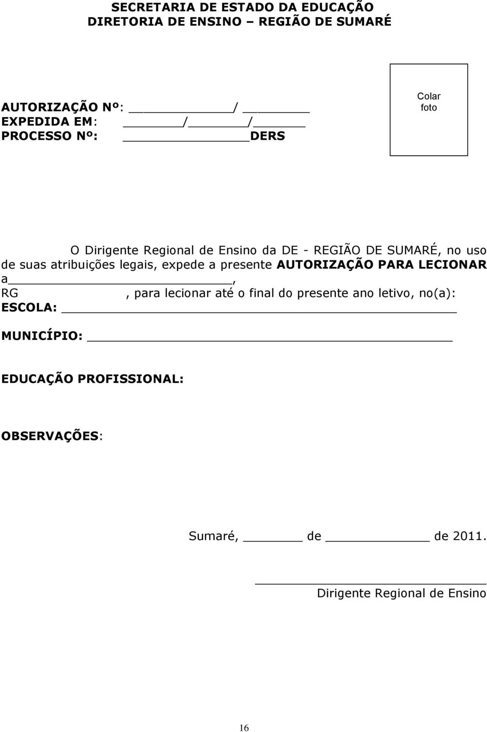 atribuições legais, expede a presente AUTORIZAÇÃO PARA LECIONAR a, RG, para lecionar até o final do presente