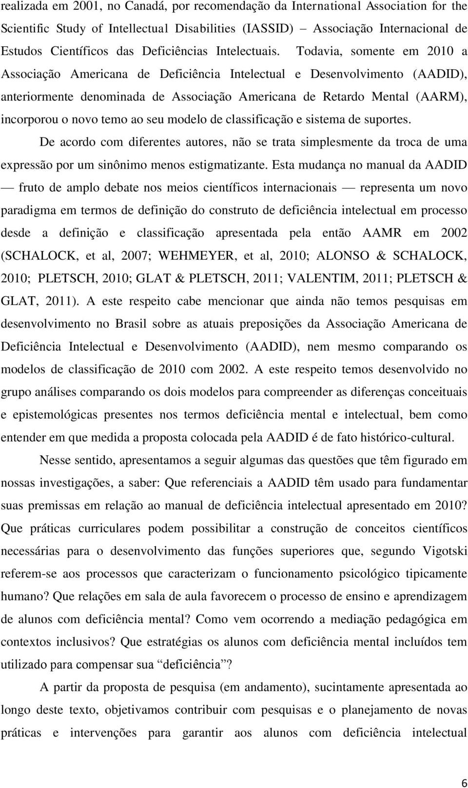 Todavia, somente em 2010 a Associação Americana de Deficiência Intelectual e Desenvolvimento (AADID), anteriormente denominada de Associação Americana de Retardo Mental (AARM), incorporou o novo temo