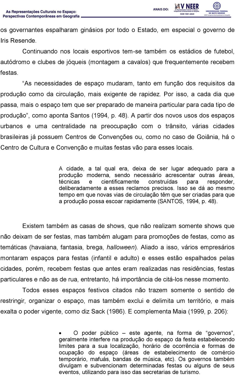 As necessidades de espaço mudaram, tanto em função dos requisitos da produção como da circulação, mais exigente de rapidez.