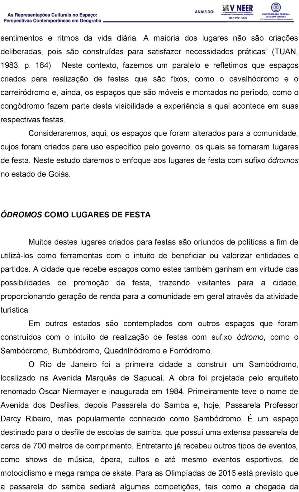 período, como o congódromo fazem parte desta visibilidade a experiência a qual acontece em suas respectivas festas.