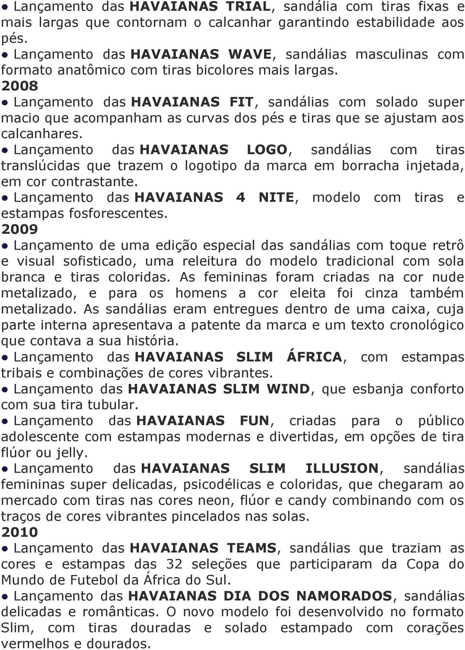 2008 Lançamento das HAVAIANAS FIT, sandálias com solado super macio que acompanham as curvas dos pés e tiras que se ajustam aos calcanhares.