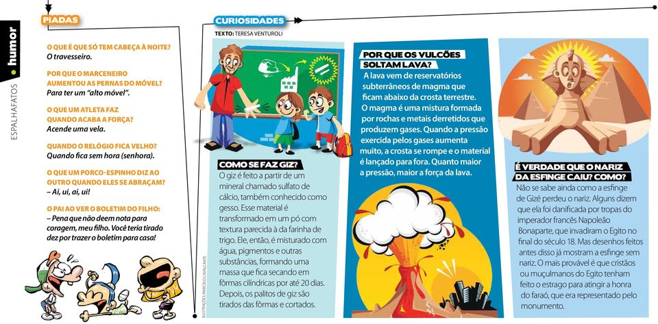 O pai ao ver o boletim do filho: Pena que não deem nota para coragem, meu filho. Você teria tirado dez por trazer o boletim para casa!