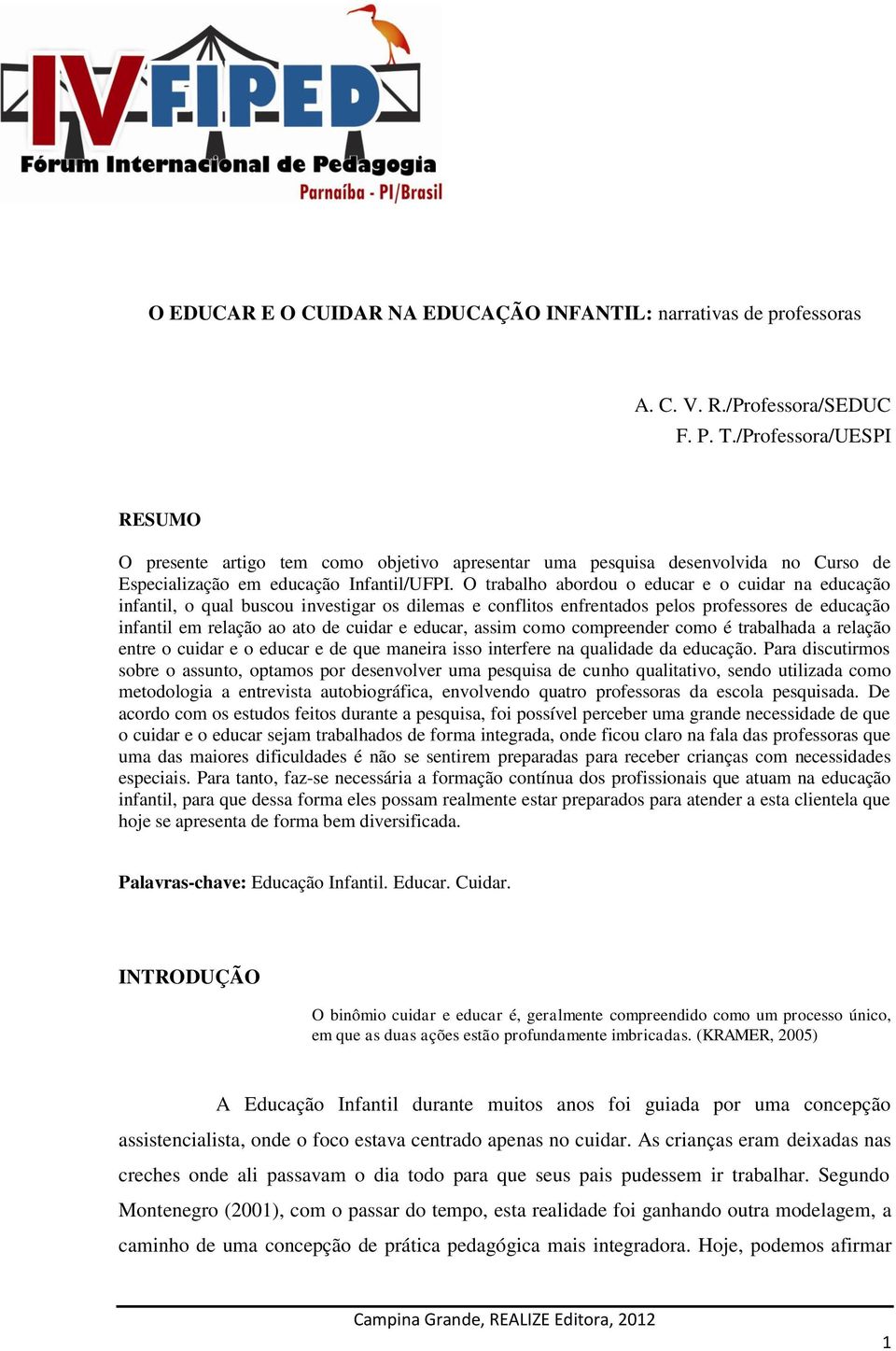 O trabalho abordou o educar e o cuidar na educação infantil, o qual buscou investigar os dilemas e conflitos enfrentados pelos professores de educação infantil em relação ao ato de cuidar e educar,