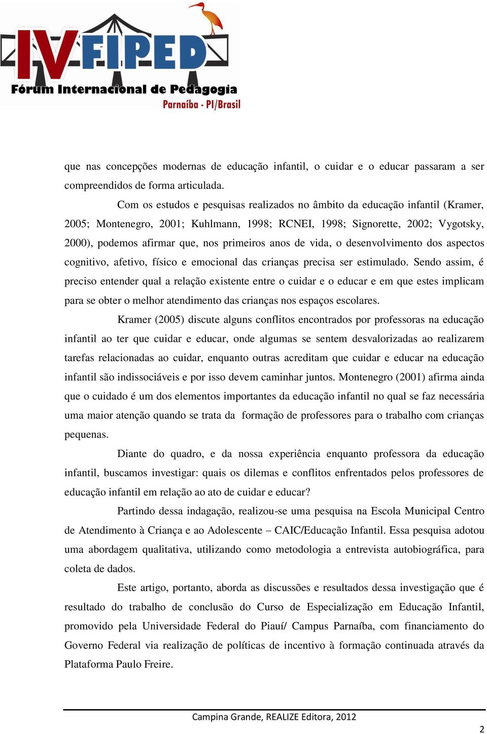 primeiros anos de vida, o desenvolvimento dos aspectos cognitivo, afetivo, físico e emocional das crianças precisa ser estimulado.