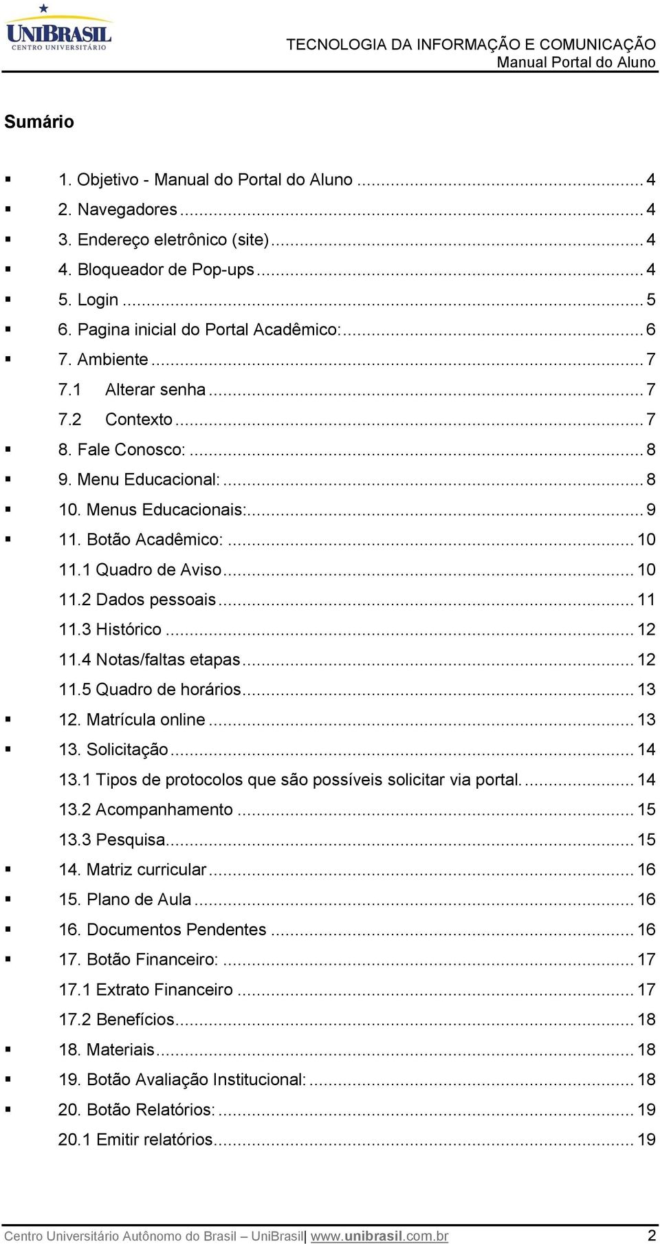 .. 11 11.3 Histórico... 12 11.4 Notas/faltas etapas... 12 11.5 Quadro de horários... 13 12. Matrícula online... 13 13. Solicitação... 14 13.