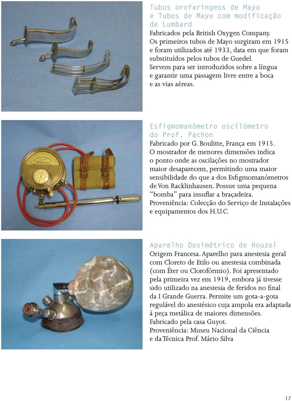 Servem para ser introduzidos sobre a língua e garantir uma passagem livre entre a boca e as vias aéreas. Esfigmomanómetro oscilómetro do Prof. Pachon Fabricado por G. Boulitte, França em 1915.