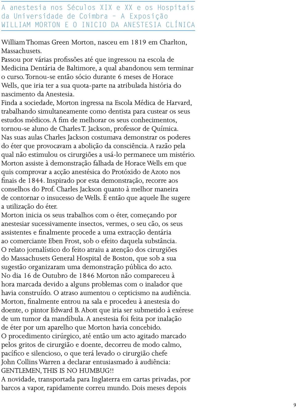 Tornou-se então sócio durante 6 meses de Horace Wells, que iria ter a sua quota-parte na atribulada história do nascimento da Anestesia.