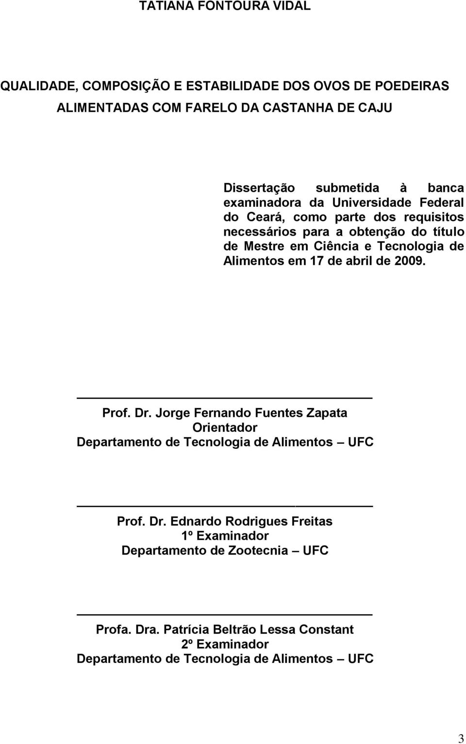 Alimentos em 17 de abril de 2009. Prof. Dr. Jorge Fernando Fuentes Zapata Orientador Departamento de Tecnologia de Alimentos UFC Prof. Dr. Ednardo Rodrigues Freitas 1º Examinador Departamento de Zootecnia UFC Profa.