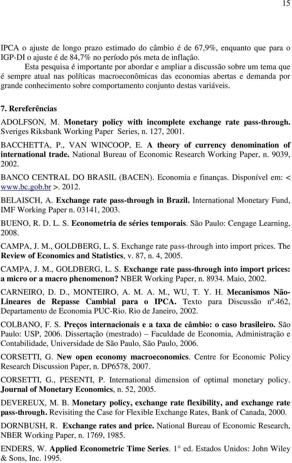 conjunto destas variáveis. 7. Rereferências ADOLFSON, M. Monetary policy with incomplete exchange rate pass-through. Sveriges Riksbank Working Paper Series, n. 127, 2001. BACCHETTA, P.