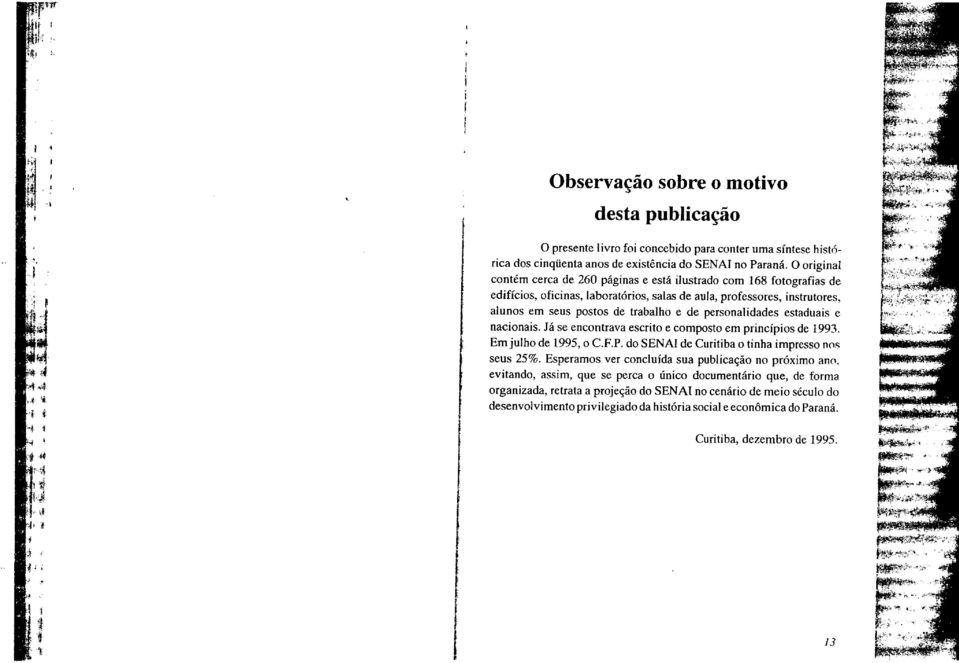 personalidades estaduais e nacionais. Já se encontrava escrito e composto em principios de 1993. Emjulho de 1995,0 C.F.P. do SENAI de Curitiba o tinha impresso tins seus 25%.