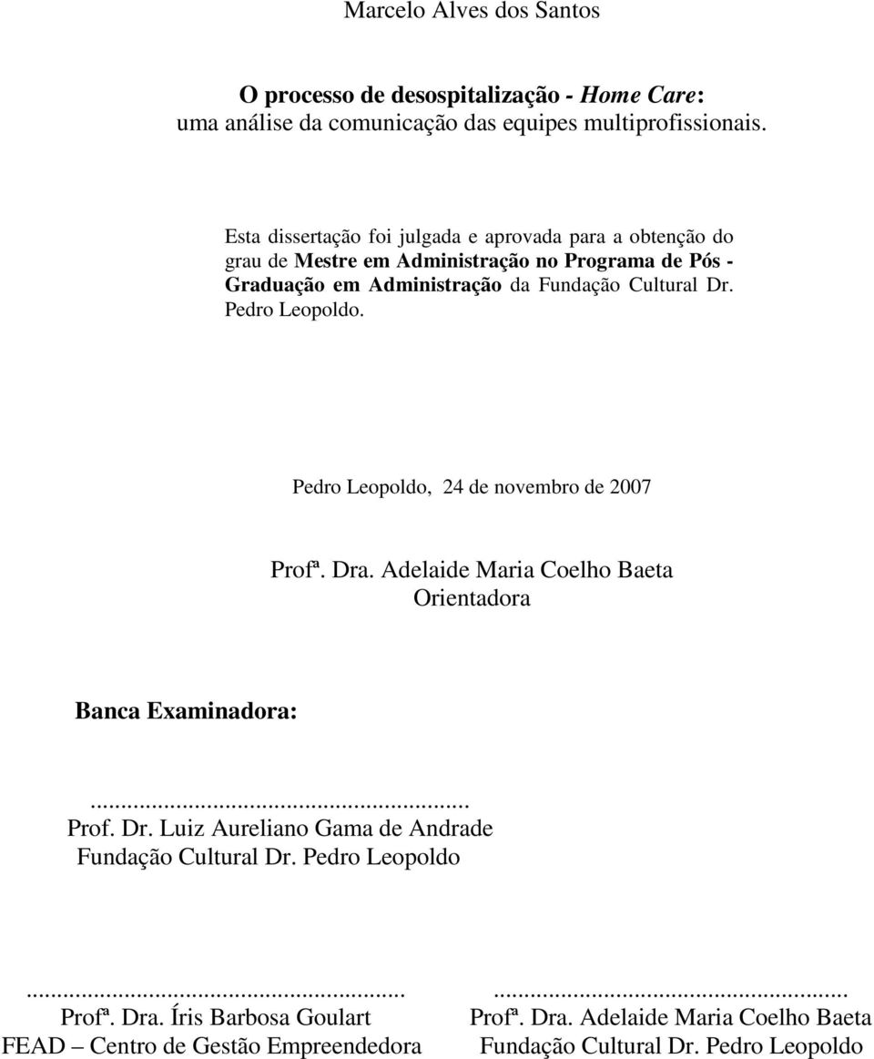 Pedro Leopoldo. Pedro Leopoldo, 24 de novembro de 2007 Profª. Dra. Adelaide Maria Coelho Baeta Orientadora Banca Examinadora:... Prof. Dr. Luiz Aureliano Gama de Andrade Fundação Cultural Dr.