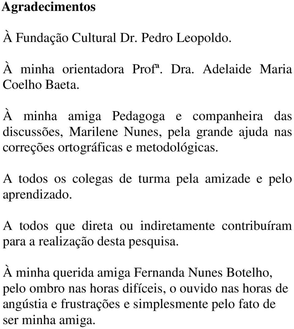 A todos os colegas de turma pela amizade e pelo aprendizado.