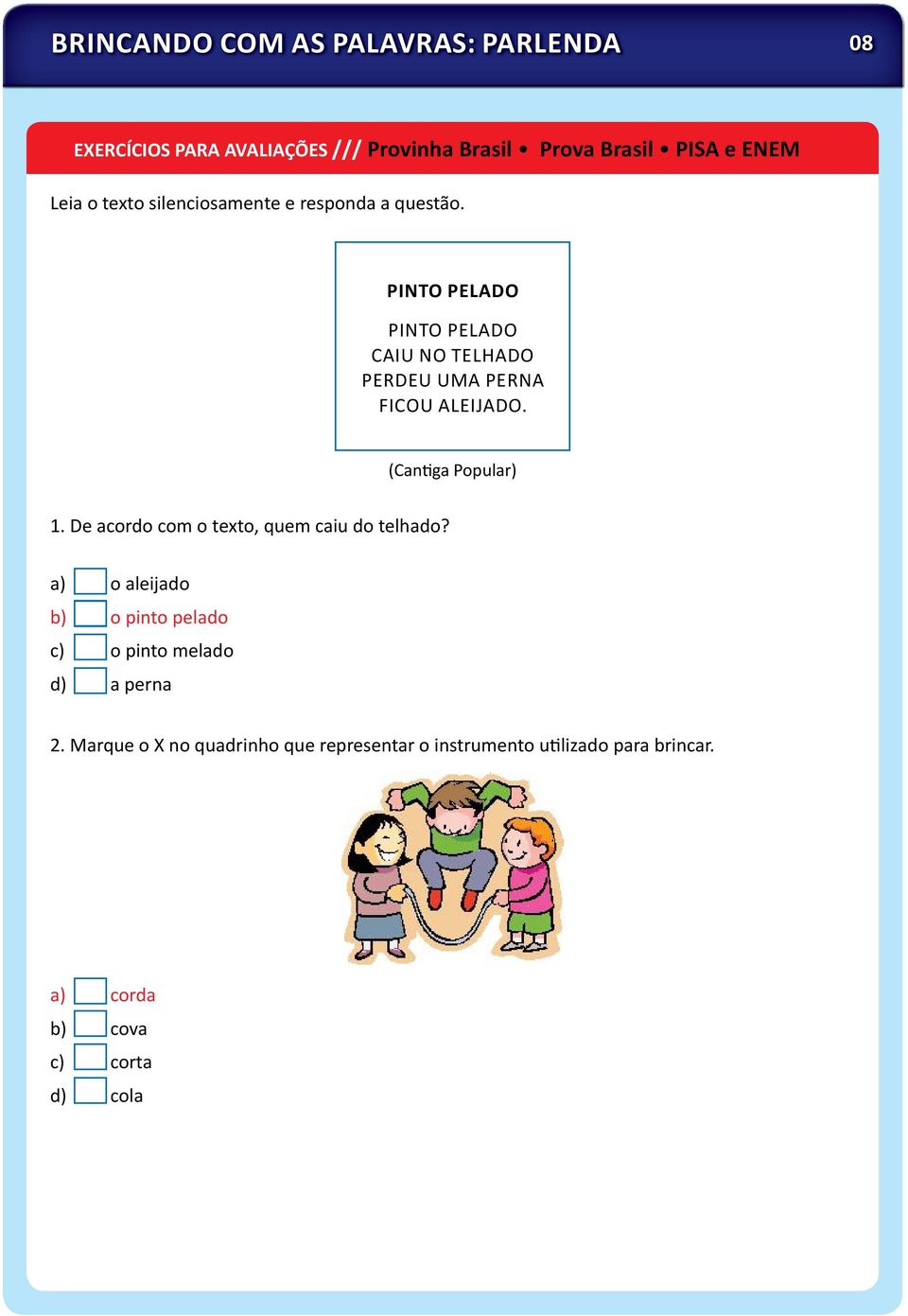 (Can ga Popular) 1. De acordo com o texto, quem caiu do telhado?