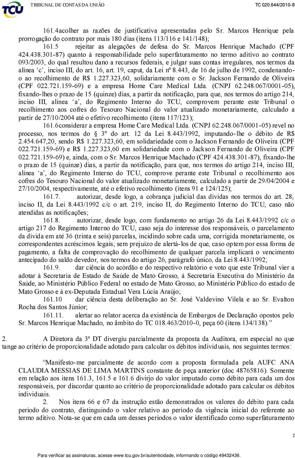 301-87) quanto à responsabilidade pelo superfaturamento no termo aditivo ao contrato 093/2003, do qual resultou dano a recursos federais, e julgar suas contas irregulares, nos termos da alínea c,