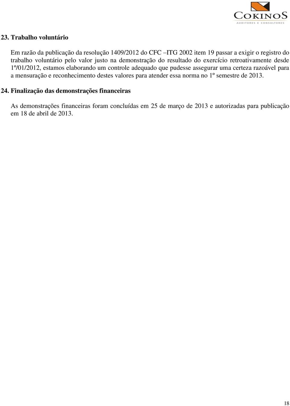 assegurar uma certeza razoável para a mensuração e reconhecimento destes valores para atender essa norma no 1º semestre de 2013. 24.