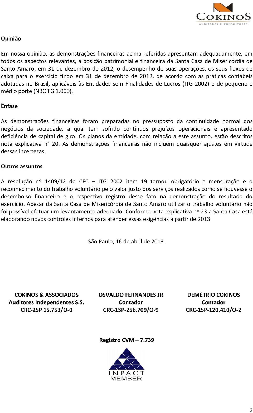 Brasil, aplicáveis às Entidades sem Finalidades de Lucros (ITG 2002) e de pequeno e médio porte (NBC TG 1.000).