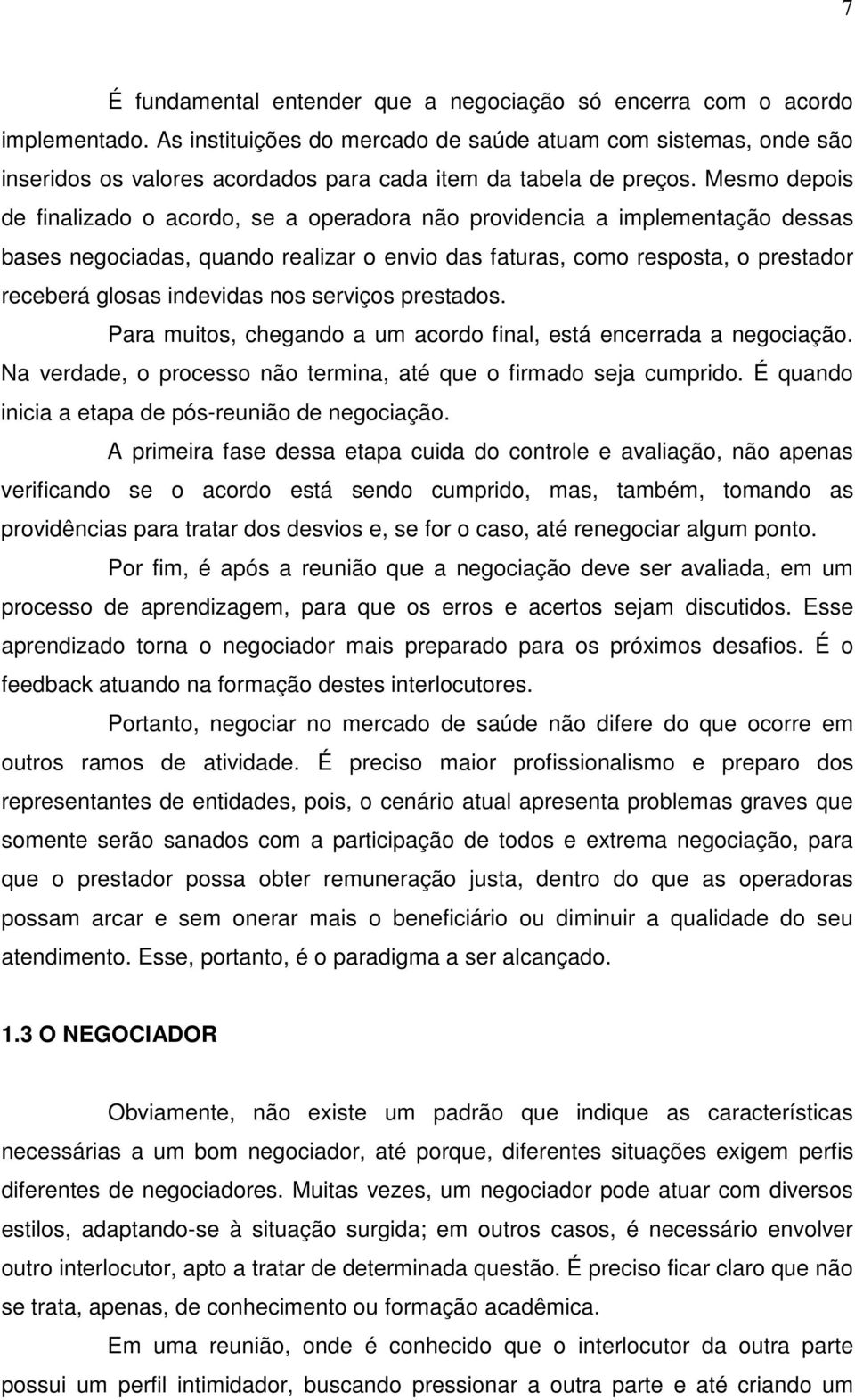 Mesmo depois de finalizado o acordo, se a operadora não providencia a implementação dessas bases negociadas, quando realizar o envio das faturas, como resposta, o prestador receberá glosas indevidas