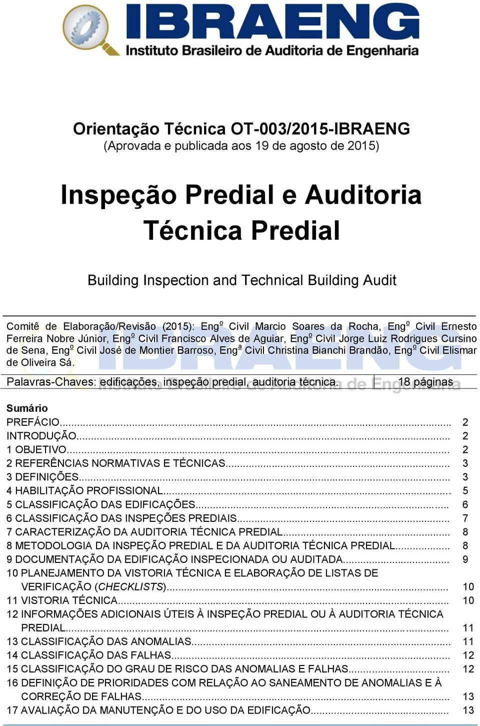 o Civil José de Montier Barroso, Eng a Civil Christina Bianchi Brandão, Eng o Civil Elismar de Oliveira Sá. Palavras-Chaves: edificações, inspeção predial, auditoria técnica.