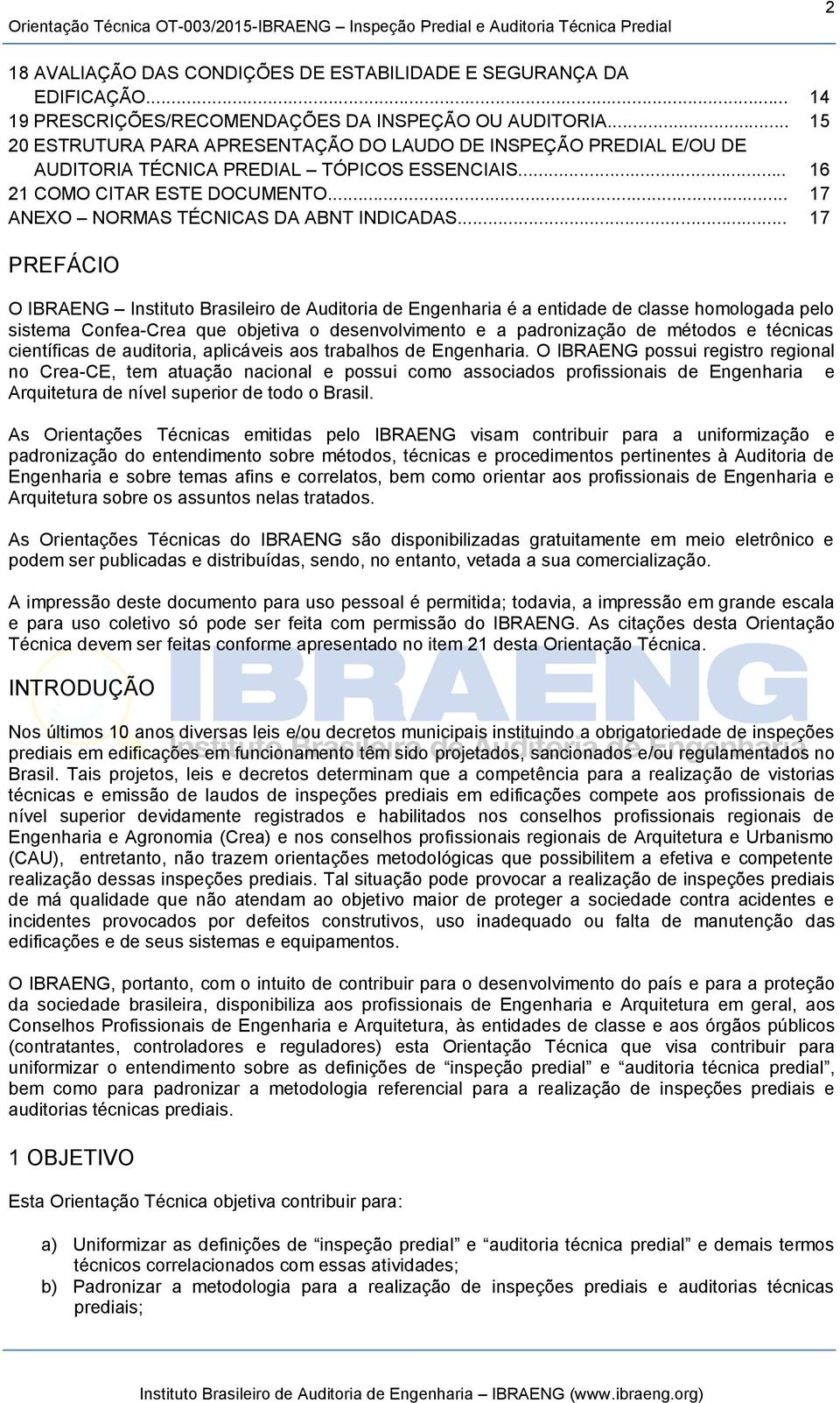 .. 17 PREFÁCIO O IBRAENG Instituto Brasileiro de Auditoria de Engenharia é a entidade de classe homologada pelo sistema Confea-Crea que objetiva o desenvolvimento e a padronização de métodos e