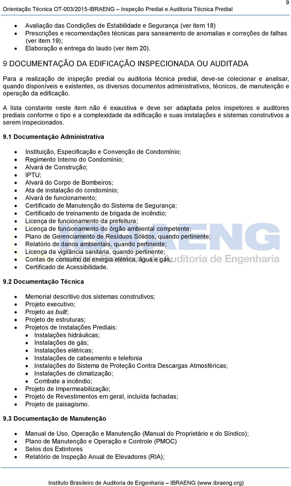 9 DOCUMENTAÇÃO DA EDIFICAÇÃO INSPECIONADA OU AUDITADA Para a realização de inspeção predial ou auditoria técnica predial, deve-se colecionar e analisar, quando disponíveis e existentes, os diversos