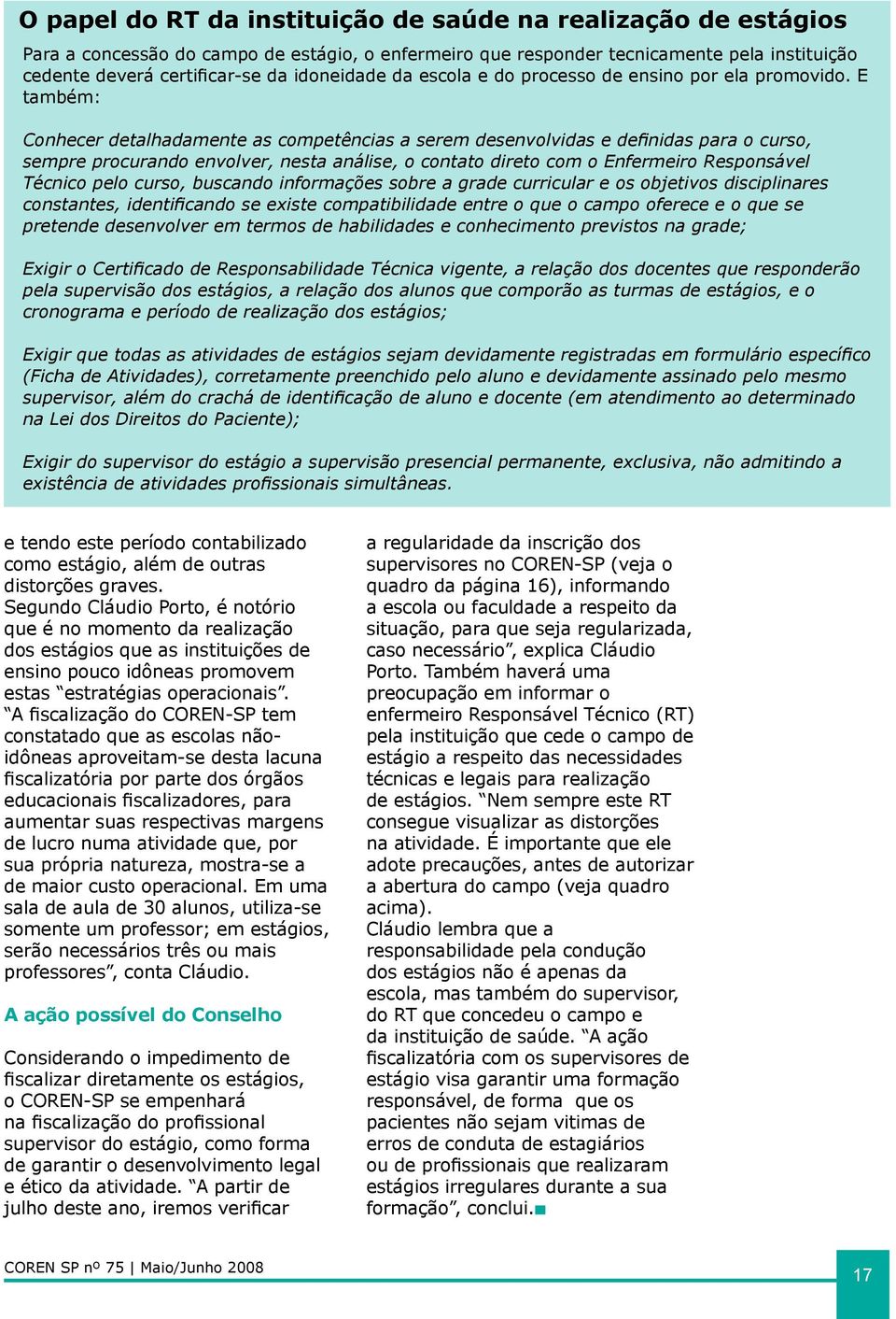 E também: Conhecer detalhadamente as competências a serem desenvolvidas e definidas para o curso, sempre procurando envolver, nesta análise, o contato direto com o Enfermeiro Responsável Técnico pelo