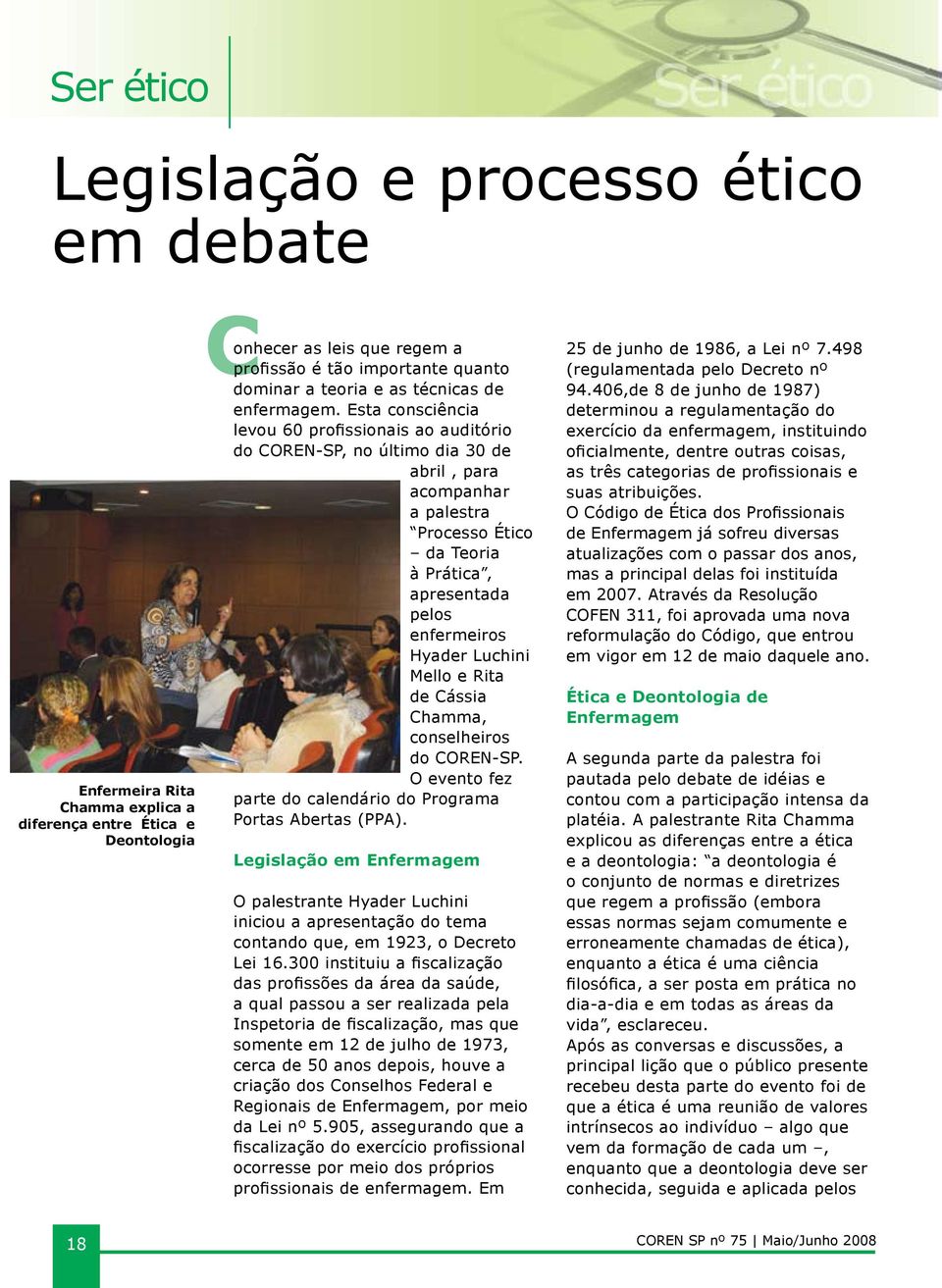 Esta consciência levou 60 profissionais ao auditório do COREN-SP, no último dia 30 de abril, para acompanhar a palestra Processo Ético da Teoria à Prática, apresentada pelos enfermeiros Hyader