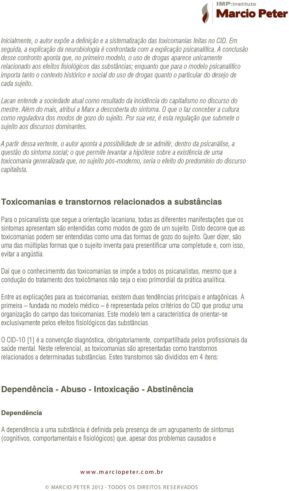 tanto o contexto histórico e social do uso de drogas quanto o particular do desejo de cada sujeito. Lacan entende a sociedade atual como resultado da incidência do capitalismo no discurso do mestre.