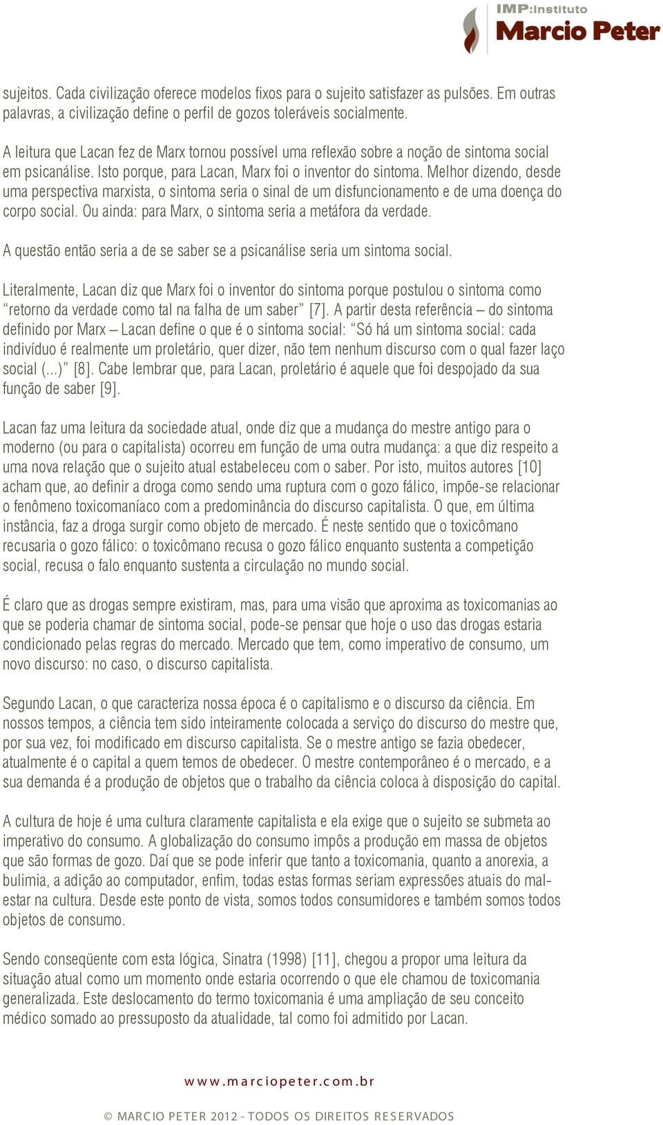 Melhor dizendo, desde uma perspectiva marxista, o sintoma seria o sinal de um disfuncionamento e de uma doença do corpo social. Ou ainda: para Marx, o sintoma seria a metáfora da verdade.