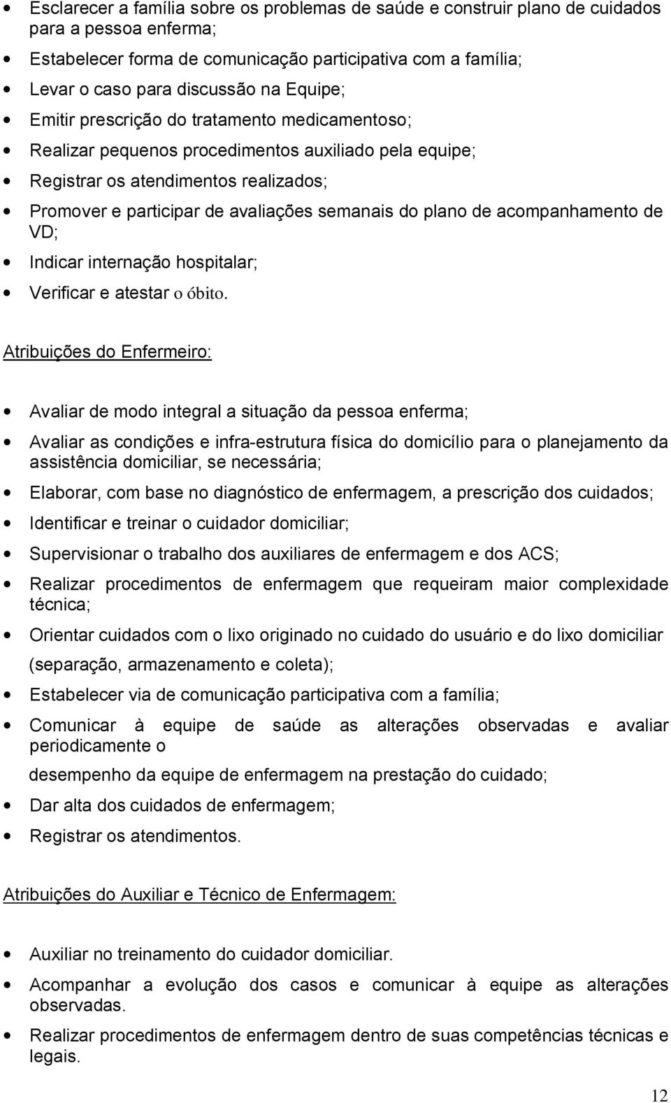 plano de acompanhamento de VD; Indicar internação hospitalar; Verificar e atestar o óbito.