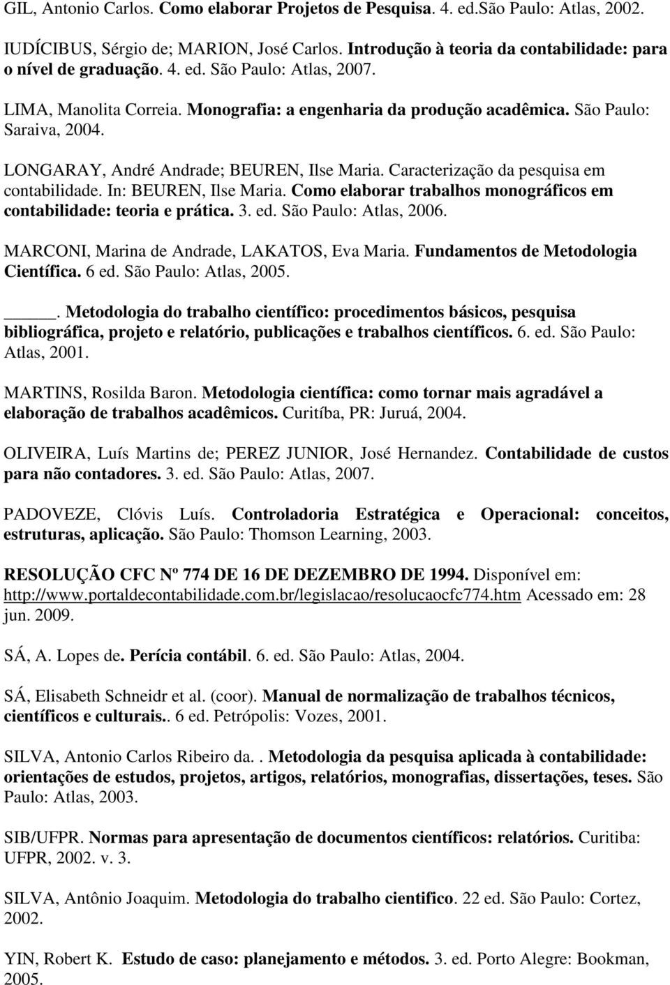 In: BEUREN, Ilse Maria. Como elaborar trabalhos monográficos em contabilidade: teoria e prática. 3. ed. São Paulo: Atlas, 2006. MARCONI, Marina de Andrade, LAKATOS, Eva Maria.