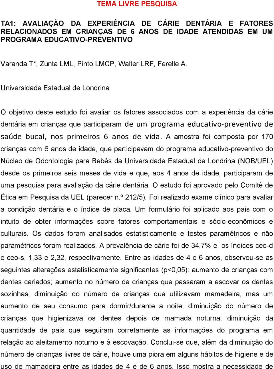 Universidade Estadual de Londrina O objetivo deste estudo foi avaliar os fatores associados com a experiência da cárie dentária em crianças que participaram de um programa educativo-preventivo de