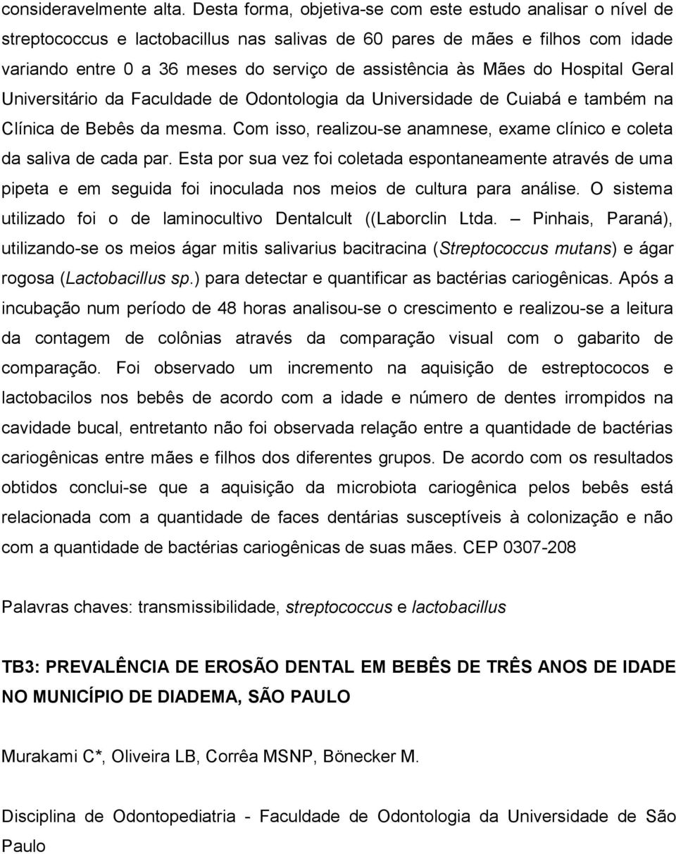 Mães do Hospital Geral Universitário da Faculdade de Odontologia da Universidade de Cuiabá e também na Clínica de Bebês da mesma.