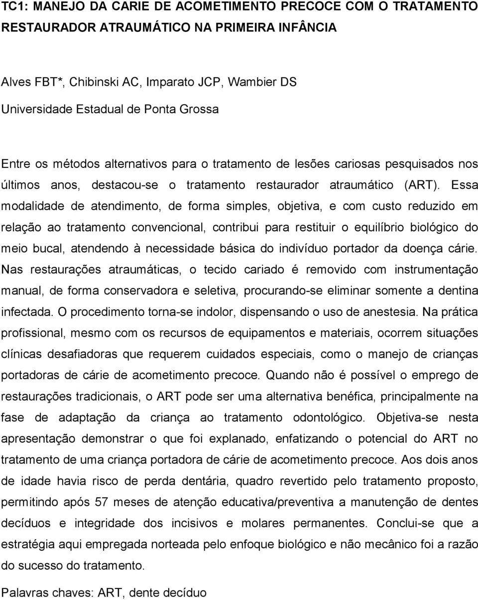 Essa modalidade de atendimento, de forma simples, objetiva, e com custo reduzido em relação ao tratamento convencional, contribui para restituir o equilíbrio biológico do meio bucal, atendendo à