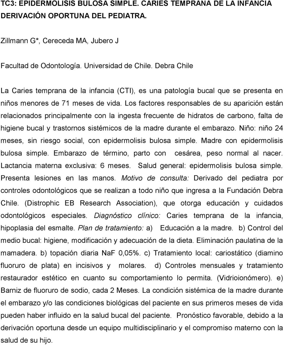 Los factores responsables de su aparición están relacionados principalmente con la ingesta frecuente de hidratos de carbono, falta de higiene bucal y trastornos sistémicos de la madre durante el