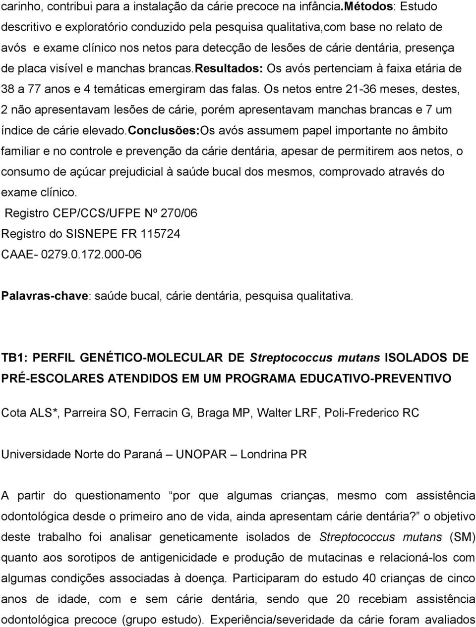 e manchas brancas.resultados: Os avós pertenciam à faixa etária de 38 a 77 anos e 4 temáticas emergiram das falas.