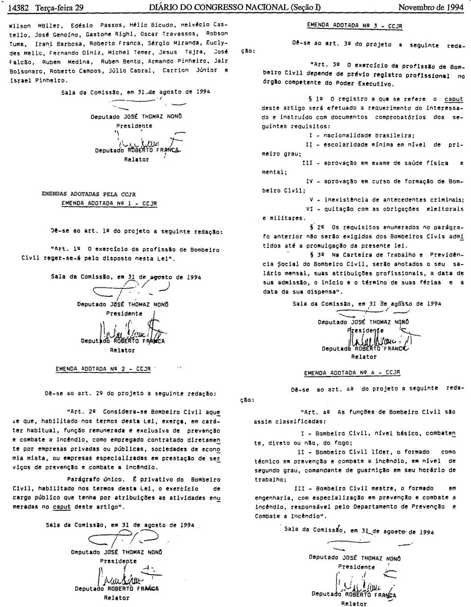 Júlio Cabral, Carrion Júnior e Israel Pinheiro. '- Sala da Comiss30, em 31-de agosto de 1994,.----- '1 Deputado JOSt THOMAZ NONO Presidente ". ~ '1\..!1.'- :U.Lv.