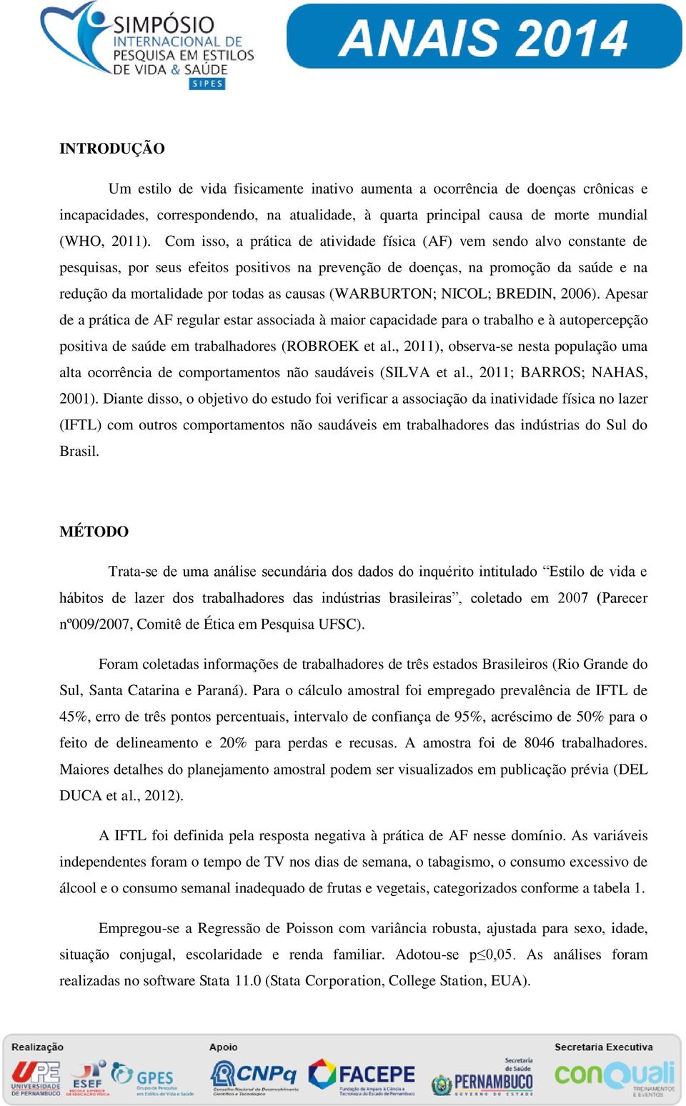 causas (WARBURTON; NICOL; BREDIN, 2006). Apesar de a prática de AF regular estar associada à maior capacidade para o trabalho e à autopercepção positiva de saúde em trabalhadores (ROBROEK et al.