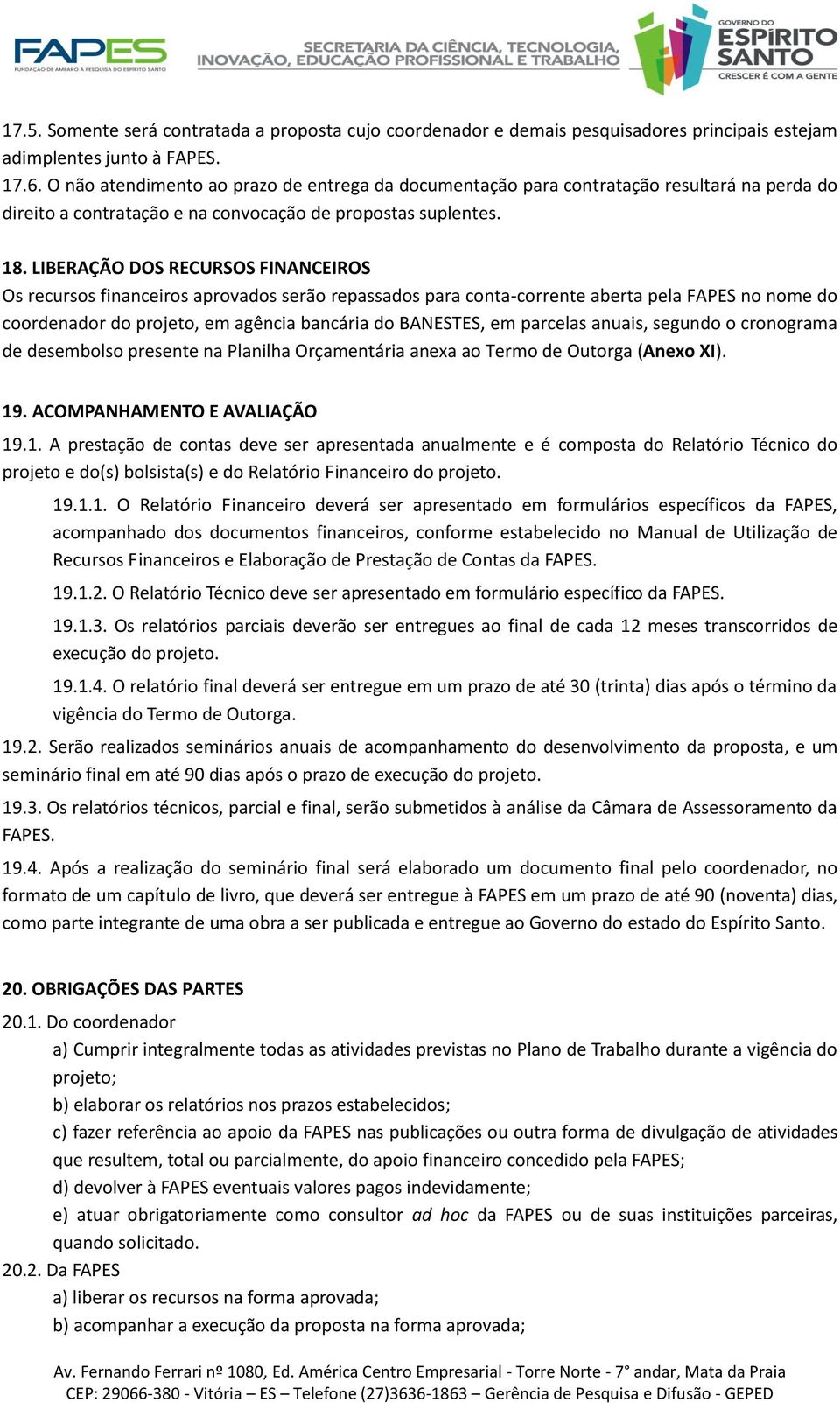 LIBERAÇÃO DOS RECURSOS FINANCEIROS Os recursos financeiros aprovados serão repassados para conta-corrente aberta pela FAPES no nome do coordenador do projeto, em agência bancária do BANESTES, em